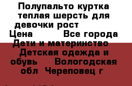 Полупальто куртка теплая шерсть для девочки рост 146-155 › Цена ­ 450 - Все города Дети и материнство » Детская одежда и обувь   . Вологодская обл.,Череповец г.